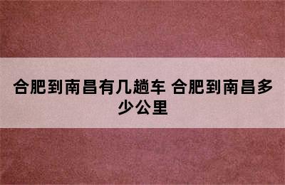 合肥到南昌有几趟车 合肥到南昌多少公里